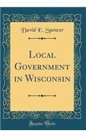 Local Government in Wisconsin (Classic Reprint)