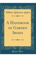 A Handbook of Garden Irises (Classic Reprint)