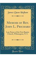 Memoir of Rev. John L. Prichard: Late Pastor of the First Baptist Church, Wilmington, N. C (Classic Reprint)
