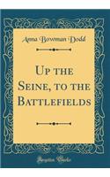 Up the Seine, to the Battlefields (Classic Reprint)