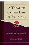 A Treatise on the Law of Evidence (Classic Reprint)