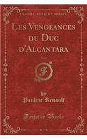 Les Vengeances Du Duc d'Alcantara, Vol. 1 (Classic Reprint)