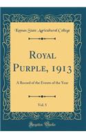 Royal Purple, 1913, Vol. 5: A Record of the Events of the Year (Classic Reprint)