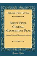 Draft Final General Management Plan: Saguaro National Monument, Arizona (Classic Reprint): Saguaro National Monument, Arizona (Classic Reprint)