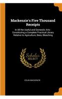 Mackenzie's Five Thousand Receipts: In All the Useful and Domestic Arts: Constituting a Complete Practical Library Relative to Agriculture, Bees, Bleaching