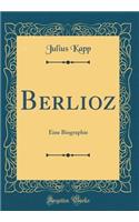 Berlioz: Eine Biographie (Classic Reprint): Eine Biographie (Classic Reprint)