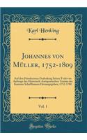 Johannes von Müller, 1752-1809, Vol. 1: Auf den Hundertsten Gedenktag Seines Todes im Auftrage des Historisch-Antiquarischen Vereins des Kantons Schaffhausen Herausgegeben; 1752-1780 (Classic Reprint)