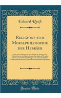 Religions-Und Moralphilosophie Der HebrÃ¤er: Hiob; Das Salomonische Spruchbuch Der Prediger; Die Weisheit Jesu's, Des Sohnes Sirachs; Das Buch Der Weisheit Salomo's; Lehrreiche ErzÃ¤hlungen Und Andere Erbauliche Schriften Aus Den Letzten Zeiten Des