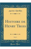 Histoire de Henry Trois, Vol. 1 (Classic Reprint)