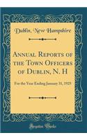 Annual Reports of the Town Officers of Dublin, N. H: For the Year Ending January 31, 1925 (Classic Reprint)