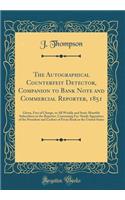 The Autographical Counterfeit Detector, Companion to Bank Note and Commercial Reporter, 1851: Given, Free of Charge, to All Weekly and Semi-Monthly Subscribers to the Reporter, Containing Fac-Simile Signatures of the President and Cashier of Every 