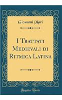I Trattati Medievali di Ritmica Latina (Classic Reprint)
