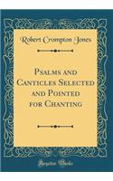 Psalms and Canticles Selected and Pointed for Chanting (Classic Reprint)