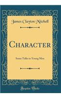 Character: Some Talks to Young Men (Classic Reprint)
