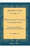 Macalester College Contributions: Department of History, Literature and Political Science (Classic Reprint): Department of History, Literature and Political Science (Classic Reprint)