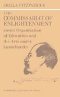 The Commissariat of Enlightenment: Soviet Organization of Education and the Arts under Lunacharsky, October 1917–1921(Series Number 2 Cambridge Russian, Soviet and Post-Soviet Studies)