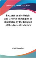 Lectures on the Origin and Growth of Religion as Illustrated by the Religion of the Ancient Hebrews: (English)
