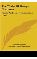 Works Of George Chapman: Poems And Minor Translations (1904)