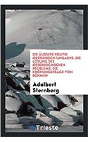 Aussere Politik Oesterreich-Ungarns. Die Losung Des Osterreichischen Problems; Die Kronungsfrage Von Bohmen