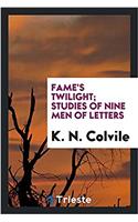 Fame's Twilight; Studies of Nine Men of Letters