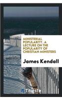 Ministerial Popularity. a Lecture on the Popularity of Christian Ministers