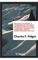 Practical Statistics: A Handbook for the Use of the Statisticians at Work, Students in Colleges ...