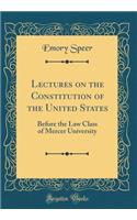 Lectures on the Constitution of the United States: Before the Law Class of Mercer University (Classic Reprint)