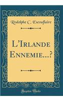 L'Irlande Ennemie...? (Classic Reprint)