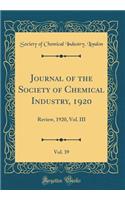 Journal of the Society of Chemical Industry, 1920, Vol. 39: Review, 1920, Vol. III (Classic Reprint)