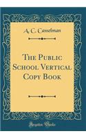 The Public School Vertical Copy Book (Classic Reprint)