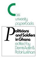 Politicians and Soldiers in Ghana 1966-1972