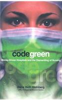 Code Green: Money-Driven Hospitals and the Dismantling of Nursing(The Culture and Politics of Health Care Work)