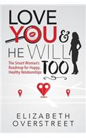 Love You and He Will Too: A Smart Woman's Roadmap for Happy, Healthy Relationships