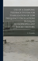 Use of a Sampling Feedback System for Stabilization of Low Frequency Oscillations in Liquid Monopropellant Rocket Motors.