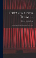 Towards a New Theatre [microform]