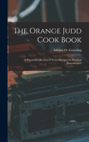 Orange Judd Cook Book; a Practical Collection of Tested Recipes for Practical Housekeepers