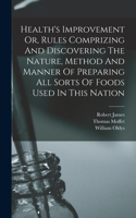 Health's Improvement Or, Rules Comprizing And Discovering The Nature, Method And Manner Of Preparing All Sorts Of Foods Used In This Nation