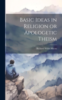 Basic Ideas in Religion or Apologetic Theism