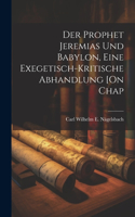 Der Prophet Jeremias Und Babylon, Eine Exegetisch-Kritische Abhandlung [On Chap