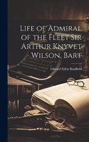 Life of Admiral of the Fleet Sir Arthur Knyvet Wilson, Bart