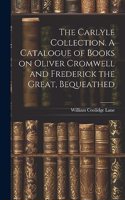 Carlyle Collection. A Catalogue of Books on Oliver Cromwell and Frederick the Great, Bequeathed