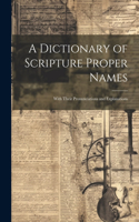 A Dictionary of Scripture Proper Names: With Their Pronunciations and Explanations