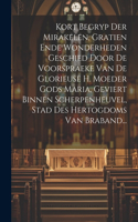 Kort Begryp Der Mirakelen, Gratien Ende Wonderheden Geschied Door De Voorspraeke Van De Glorieuse H. Moeder Gods Maria, Geviert Binnen Scherpenheuvel, Stad Des Hertogdoms Van Braband...