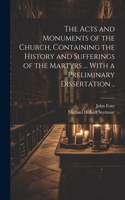 Acts and Monuments of the Church, Containing the History and Sufferings of the Martyrs ... With a Preliminary Dissertation ..
