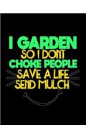 I Garden So I Don't Choke People Save a Life Send Mulch: Gardening journal notebook and planner. Perfect for recording and logging your garden. Features 8.5 X 11 sheets with dot grid and record keeper.