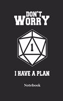 Dont Worry I Have A Plan Notebook: Blank Notebook For Fantasy Role Play Game Fans I Boardgame I Tabletop Player I Dungeons I Dragons I Dice Roll I D20 - Diary Sketchbook Gift