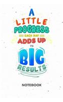 A Little Progress Each Day Adds Up To Big Results NOTEBOOK: Ruled Notepad Business Sketchbook Entrepreneur Organizer Millionaire Planner Boyfriend or Girlfriend Gift A5 Diary 6x9 Inch Journal Lined 120 Pages 