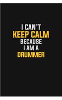 I Can't Keep Calm Because I Am A Drummer