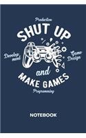 Shut Up And Make Games NOTEBOOK: Ruled Notepad Game Development Sketchbook Game Designer Organizer Programmers Planner Boyfriend or Girlfriend Gift A5 Diary 6x9 Inch Journal Lined 1