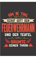 Am 8. Tag Schuf Gott Den Feuerwehrmann Und Der Teufel Räumte Seinen Thron: DIN A5 6x9 I 120 Seiten I Kariert I Notizheft I Notizblock I Notizbuch I Geschenk I Geschenkidee